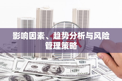 鄯善影响因素、趋势分析与风险管理策略