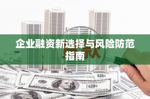 鄯善企业融资新选择与风险防范指南