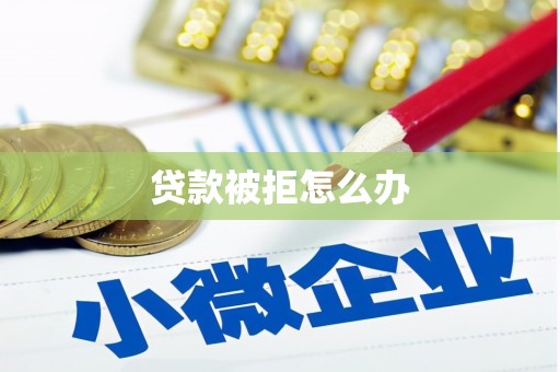鄯善贷款被拒怎么办