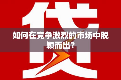 鄯善如何在竞争激烈的市场中脱颖而出？