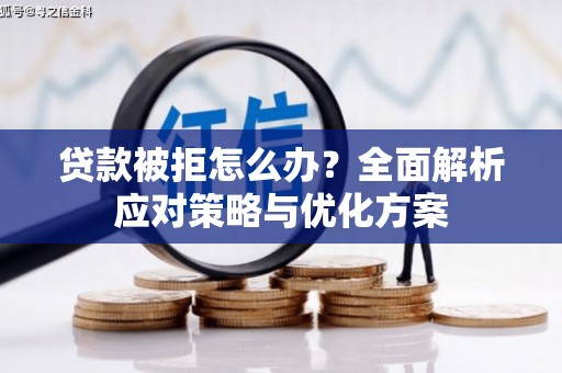 鄯善贷款被拒怎么办？全面解析应对策略与优化方案