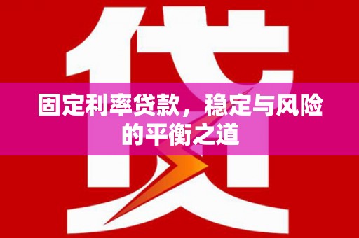 鄯善固定利率贷款，稳定与风险的平衡之道